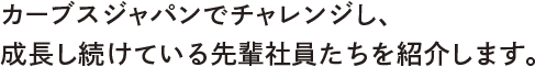 カーブスジャパンでチャレンジし、成長し続けている先輩社員たちを紹介します。